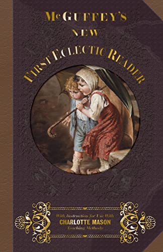 McGuffey First Eclectic Reader 1857: With Instructions for Use with Charlotte Mason Teaching Methods (McGuffey