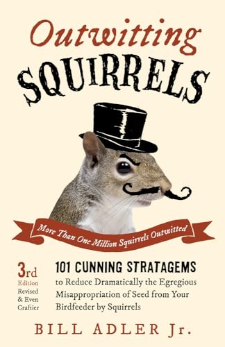 Outwitting Squirrels: 101 Cunning Stratagems to Reduce Dramatically the Egregious Misappropriation of Seed from Your Birdfeeder by Squirrels