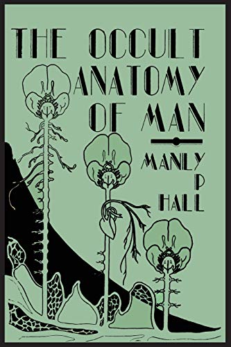 The Occult Anatomy of Man: To Which Is Added a Treatise on Occult Masonry