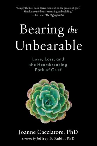 Bearing the Unbearable: Love, Loss, and the Heartbreaking Path of Grief