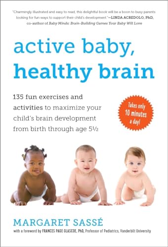 Active Baby, Healthy Brain: 135 Fun Exercises and Activities to Maximize Your Child’s Brain Development from Birth Through Age 5½