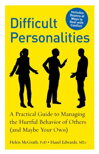 Difficult Personalities: A Practical Guide to Managing the Hurtful Behavior of Others (and Maybe Your Own)