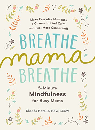 Breathe, Mama, Breathe: 5-Minute Mindfulness for Busy Moms