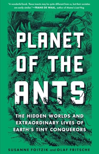 Planet of the Ants: The Hidden Worlds and Extraordinary Lives of Earth’s Tiny Conquerors