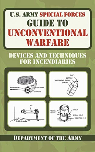 U.S. Army Special Forces Guide to Unconventional Warfare: Devices and Techniques for Incendiaries