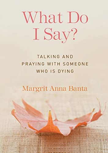 What Do I Say?: Talking and Praying with Someone Who Is Dying