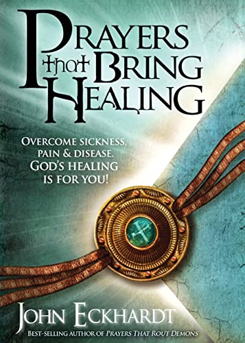 Prayers That Bring Healing: Overcome Sickness, Pain, and Disease. God