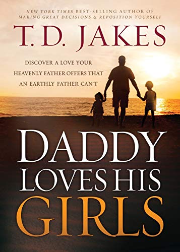 Daddy Loves His Girls: Discover a Love Your Heavenly Father Offers that an Earthly Father Can