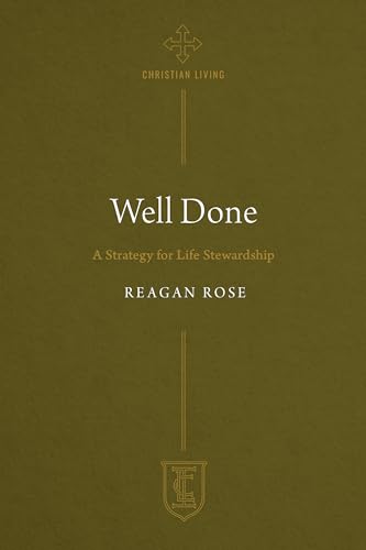 Well Done: A Strategy for Life Stewardship (The Institute for the Christian Life Series)