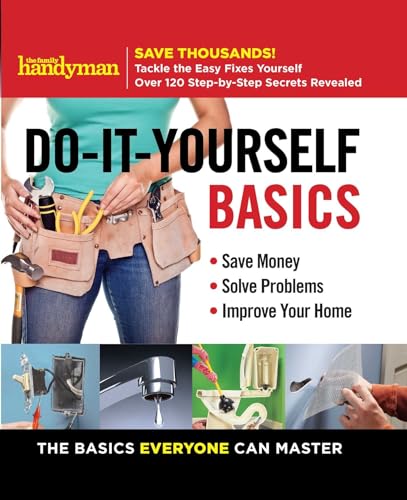 Family Handyman Do-It-Yourself Basics: Save Money, Solve Problems, Improve Your Home (1) (Family Handyman DIY Basics)
