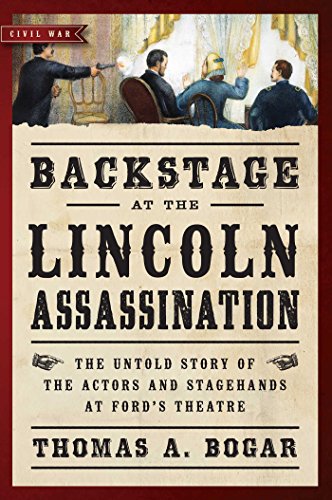 Backstage at the Lincoln Assassination: The Untold Story of the Actors and Stagehands at Ford