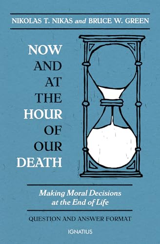 Now and at the Hour of Our Death: Making Moral Decisions at the End of Life