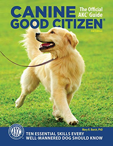 Canine Good Citizen: The Official AKC Guide, 2nd Edition: Ten Essential Skills Every Well-Mannered Dog Should Know (CompanionHouse) How to Train, Practice, and Pass the American Kennel Club