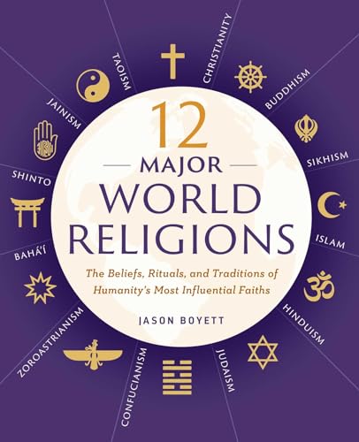 12 Major World Religions: The Beliefs, Rituals, and Traditions of Humanity