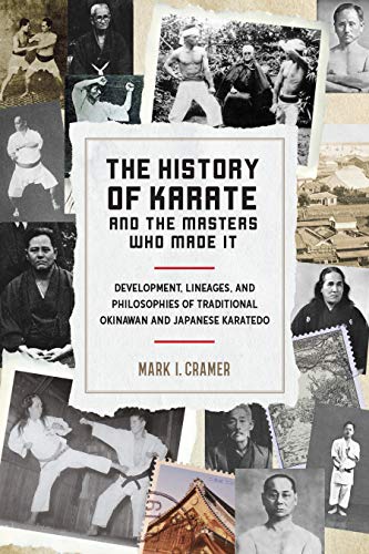 The History of Karate and the Masters Who Made It: Development, Lineages, and Philosophies of Traditional Okinawan and Japanese Karate-do