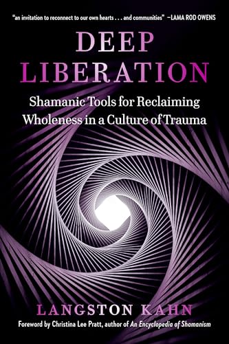 Deep Liberation: Shamanic Tools for Reclaiming Wholeness in a Culture of Trauma