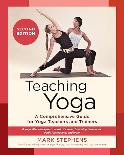 Teaching Yoga, Second Edition: A Comprehensive Guide for Yoga Teachers and Trainers: A Yoga Alliance-Aligned Manual of Asanas, Breathing Techniques, Yogic Foundations, and More