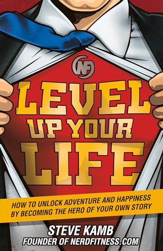 Level Up Your Life: How to Unlock Adventure and Happiness by Becoming the Hero of Your Own Story