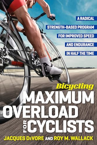 Bicycling Maximum Overload for Cyclists: A Radical Strength-Based Program for Improved Speed and Endurance in Half the Time (Bicycling Magazine)