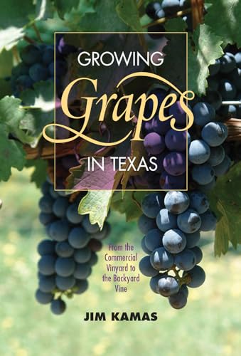 Growing Grapes in Texas: From the Commercial Vineyard to the Backyard Vine (Texas A&M AgriLife Research and Extension Service Series)