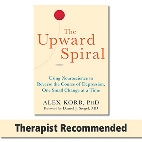 The Upward Spiral: Using Neuroscience to Reverse the Course of Depression, One Small Change at a Time