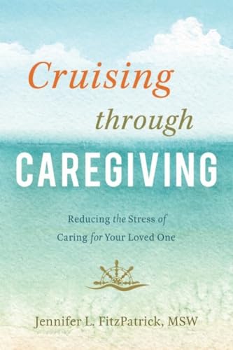 Cruising through Caregiving: Reducing the Stress of Caring for Your Loved One