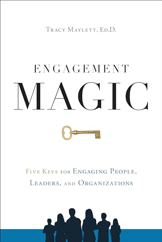 ENGAGEMENT MAGIC: Five Keys for Engaging People, Leaders, and Organizations