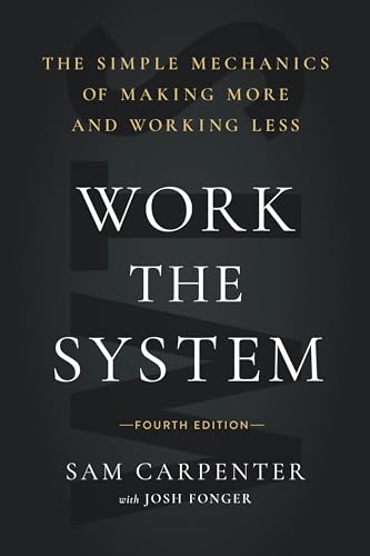 Work the System: The Simple Mechanics of Making More and Working Less (4th Edition)