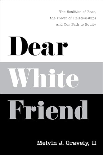 Dear White Friend: The Realities of Race, the Power of Relationships and Our Path to Equity