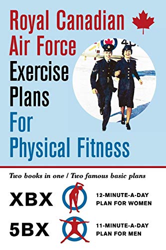 Royal Canadian Air Force Exercise Plans for Physical Fitness: Two Books in One _ Two Famous Basic Plans (The XBX Plan for Women, the 5BX Plan for Men)