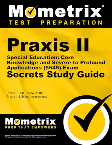 Praxis II Special Education: Core Knowledge and Severe to Profound Applications (5545) Exam Secrets Study Guide: Praxis II Test Review for the Praxis ... Assessments (Mometrix Secrets Study Guides)