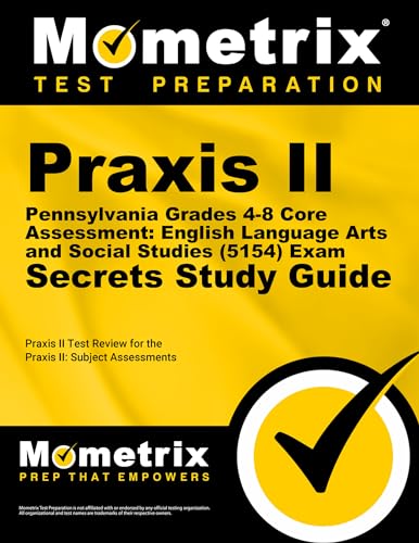 Praxis II Pennsylvania Grades 4-8 Core Assessment: English Language Arts and Social Studies (5154) Exam Secrets Study Guide: Praxis II Test Review for ... Assessments (Mometrix Secrets Study Guides)