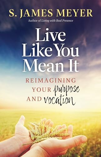 Live Like You Mean It: Reimagining Purpose and Vocation