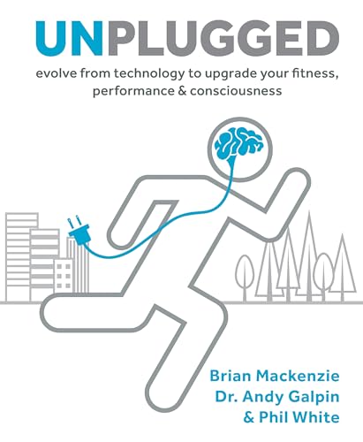 Unplugged: Evolve from Technology to Upgrade Your Fitness, Performance & Consciousness