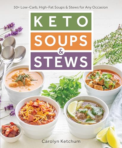 Keto Soups & Stews: 50+ Low-Carb, High-Fat Soups & Stews for Any Occasion