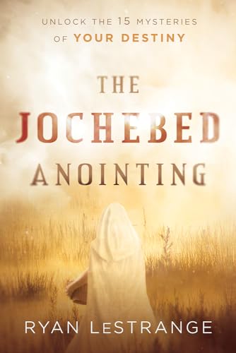 The Jochebed Anointing: Unlock the 15 Mysteries of Your Destiny