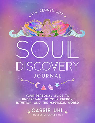 The Zenned Out Soul Discovery Journal: Your Personal Guide to Understanding Your Energy, Intuition, and the Magical World (Volume 7) (Zenned Out, 7)