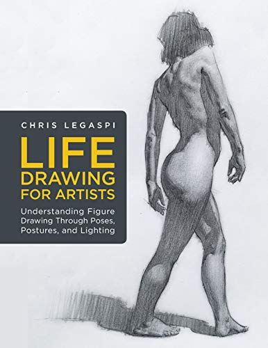 Life Drawing for Artists: Understanding Figure Drawing Through Poses, Postures, and Lighting (Volume 3) (For Artists, 3)