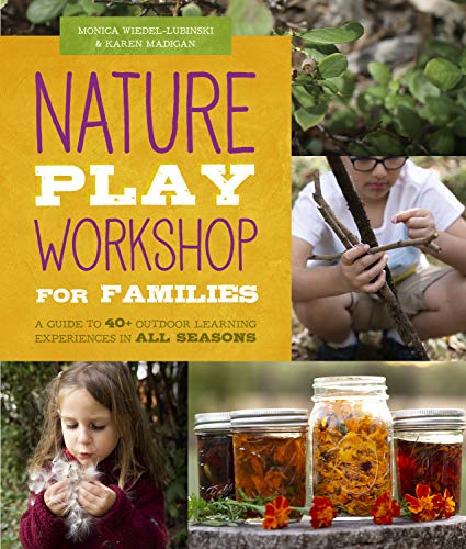 Nature Play Workshop for Families: A Guide to 40+ Outdoor Learning Experiences in All Seasons (Workshop for Kids)