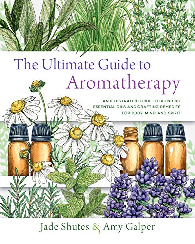 The Ultimate Guide to Aromatherapy: An Illustrated guide to blending essential oils and crafting remedies for body, mind, and spirit (Volume 9) (The Ultimate Guide to..., 9)