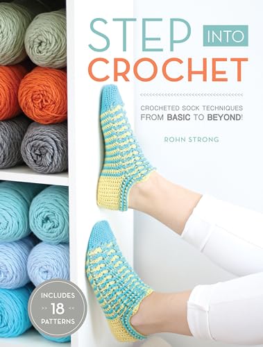 Step Into Crochet: Crocheted Sock Techniques--from Basic to Beyond!