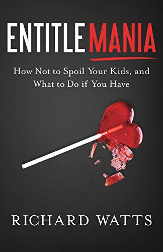 Entitlemania: How Not to Spoil Your Kids, and What to Do If You Have