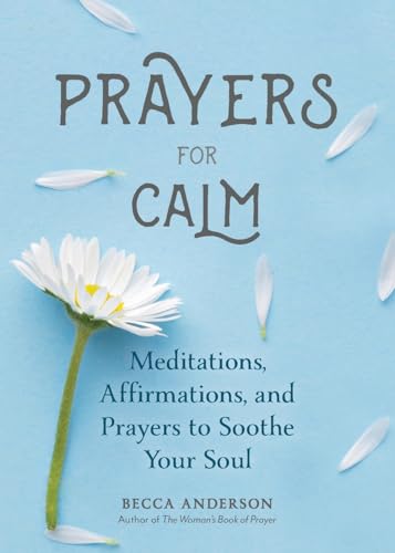 Prayers for Calm: Meditations Affirmations and Prayers to Soothe Your Soul (Healing Prayer, Spiritual Wellness, Prayer Book) (Becca