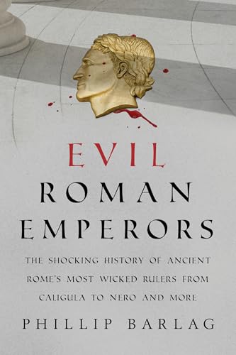 Evil Roman Emperors: The Shocking History of Ancient Rome