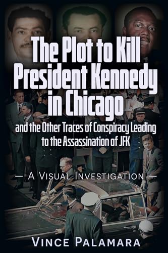 THE PLOT TO KILL PRESIDENT KENNEDY IN CHICAGO: AND THE OTHER TRACES OF CONSPIRACY LEADING TO THE ASSASSINATION OF JFK – A VISUAL INVESTIGATION