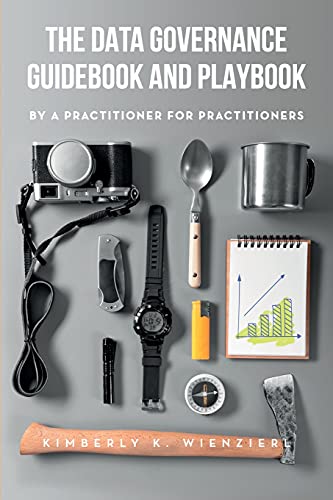 The Data Governance Guidebook and Playbook: By a Practitioner for Practitioners