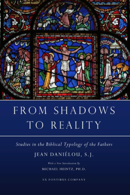 From Shadows to Reality: Studies in the Biblical Typology of the Fathers