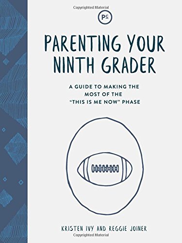 Parenting Your Ninth Grader: A Guide to Making the Most of the "This Is Me Now" Phase