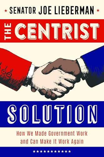 The Centrist Solution: How We Made Government Work and Can Make It Work Again