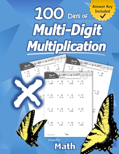 Humble Math - 100 Days of Multi-Digit Multiplication: Ages 10-13: Multiplying Large Numbers with Answer Key - Reproducible Pages - Multiply Big Long Problems - 2 and 3 digit Workbook